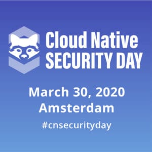 Cloud Native Security Day. March 30, 2020, Amsterdam #cnsecurityday