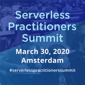Serverless Practitioners Summit. March 30, 2020, Amsterdam #serverlesspractitionerssummit