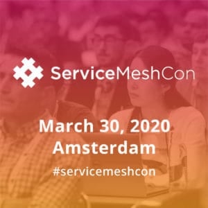 ServiceMeshCon. March 30, 2020, Amsterdam #servicemeshcon