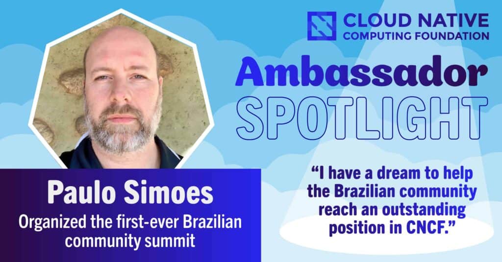 CNCF ambassador spotlight goes to Paulo Simoes who organized the first-ever Brazilian community summit