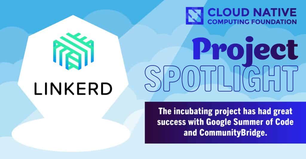 CNCF project spotlight goes to Linkerd - the incubating project that has had great success with Google Summer of Code and CommunityBridge