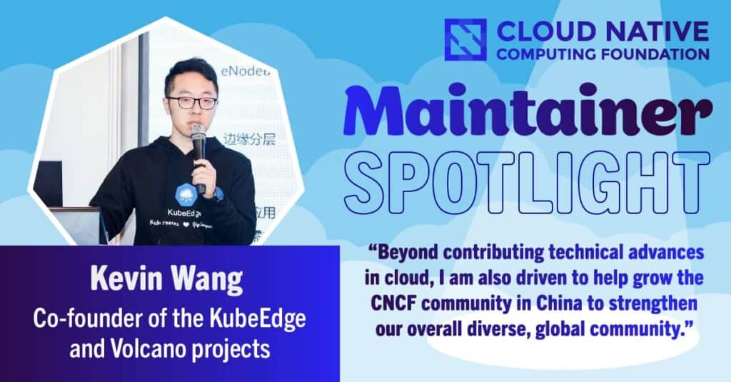 CNCF presents Maintainer Spotlight - Kevin Wang, co-founder of the KubeEdge and Volcano projects