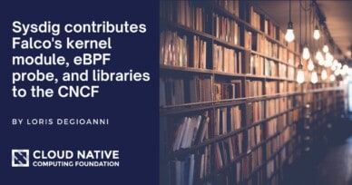 Sysdig contributes Falco’s kernel module, eBPF probe, and libraries to the CNCF