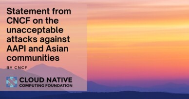 Statement from CNCF General Manager Priyanka Sharma on the unacceptable attacks against AAPI and Asian communities