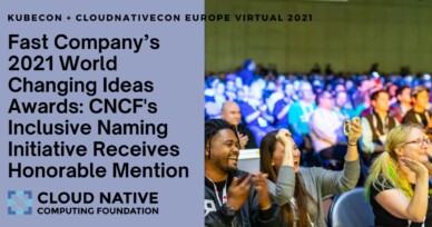 Cloud Native Computing Foundation’s Inclusive Naming Initiative Selected as Honorable Mention in the Software Category of Fast Company’s 2021 World Changing Ideas Awards