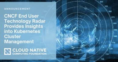 CNCF End User Community Provides Insights into Kubernetes Cluster Management with Technology Radar
