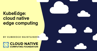 KubeEdge: cloud native edge computing
