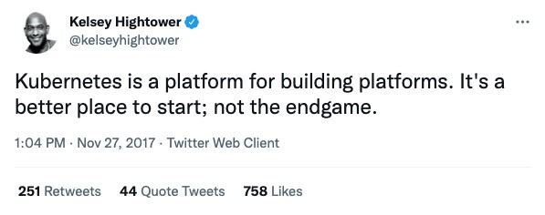 Screenshot showing Kelsey Hightower tweet: Kubernetes is a platform for building platforms. It's a better place to start; not the endgame.