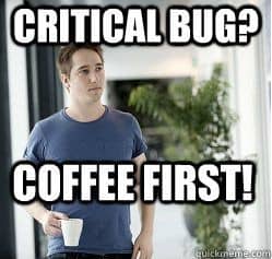 Meme showing a gentleman wearing blue shirt holding a cup of coffee saying "Critical bug? Coffee first!"