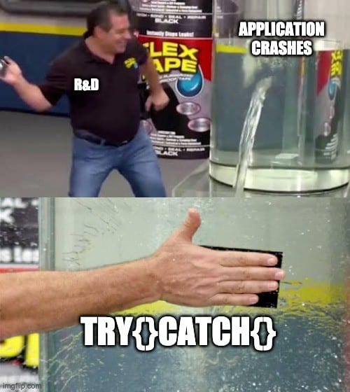 Fixing leak with flex tape meme showing application crashes (as leak) and R&D fix the leak with "try {}CATCH{}