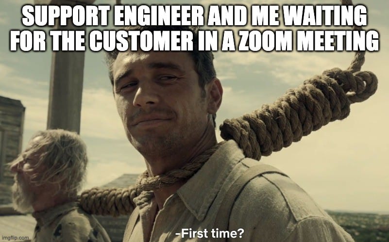 First time meme saying "Support engineer and me waiting for the customer in a zoom meeting"