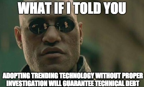 Matrix Morpheus meme saying, "What if I told you adopting trending technology without proper investigation will guarantee technical debt"