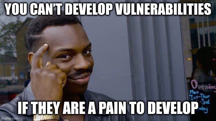 Meme saying, "You can't develop vulnerabilities if they are a pain to develop"