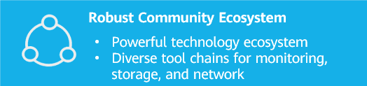 Robust community ecosystem:- powerful technology ecosystem- diverse tool chains for monitoring, storage, and network