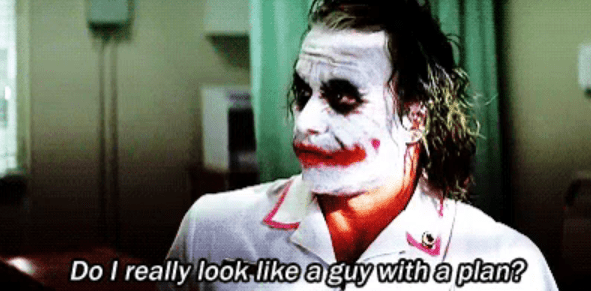 Joker meme saying "Do I really look like a guy with a plan?"