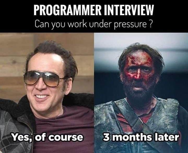 Nicholas Cage meme describes Programmer Interview. "Can you work under pressure?". A gentleman in shades full of confident answers, "Yes, of course." 3 months later - the same gentleman's face covered in blood