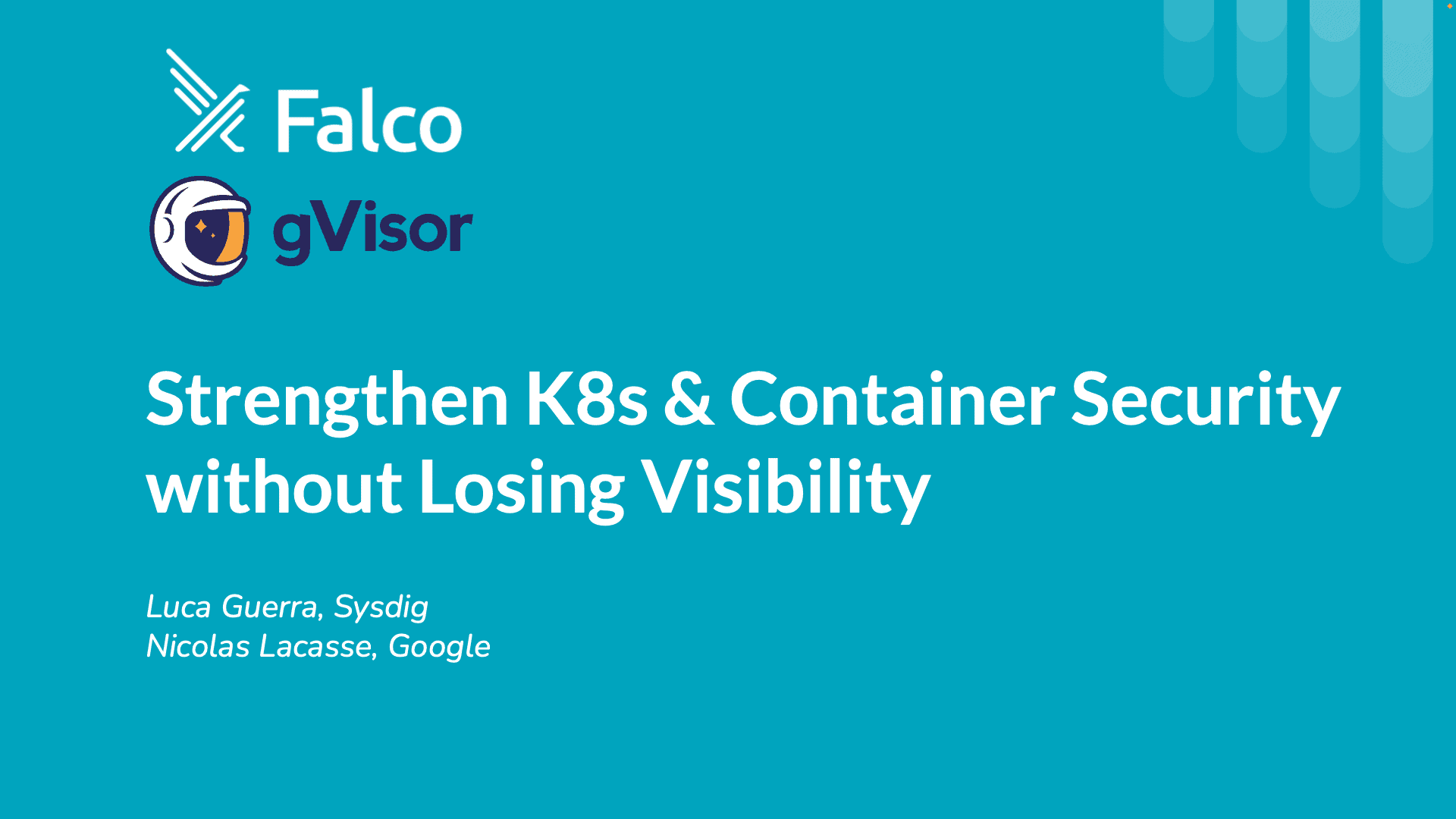 Falco and gVisor online seminar with "Strenghten K8s & Container Security without Losing Visibility" topic, presented by Luca Guerra, Sysdig and Nicolas Lacasse, Google