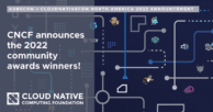 Cloud Native Computing Foundation Reveals 2022 Community Awards Winners