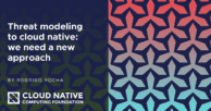 Threat modeling to cloud native: we need a new approach