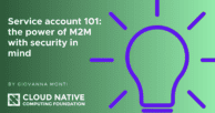 Service account 101: the power of M2M with security in mind