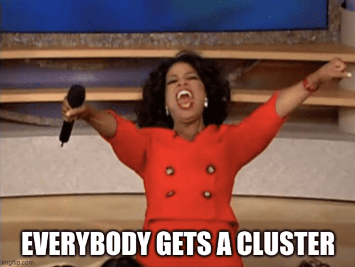Oprah Winfrey meme shouting "Everybody gets a cluster"