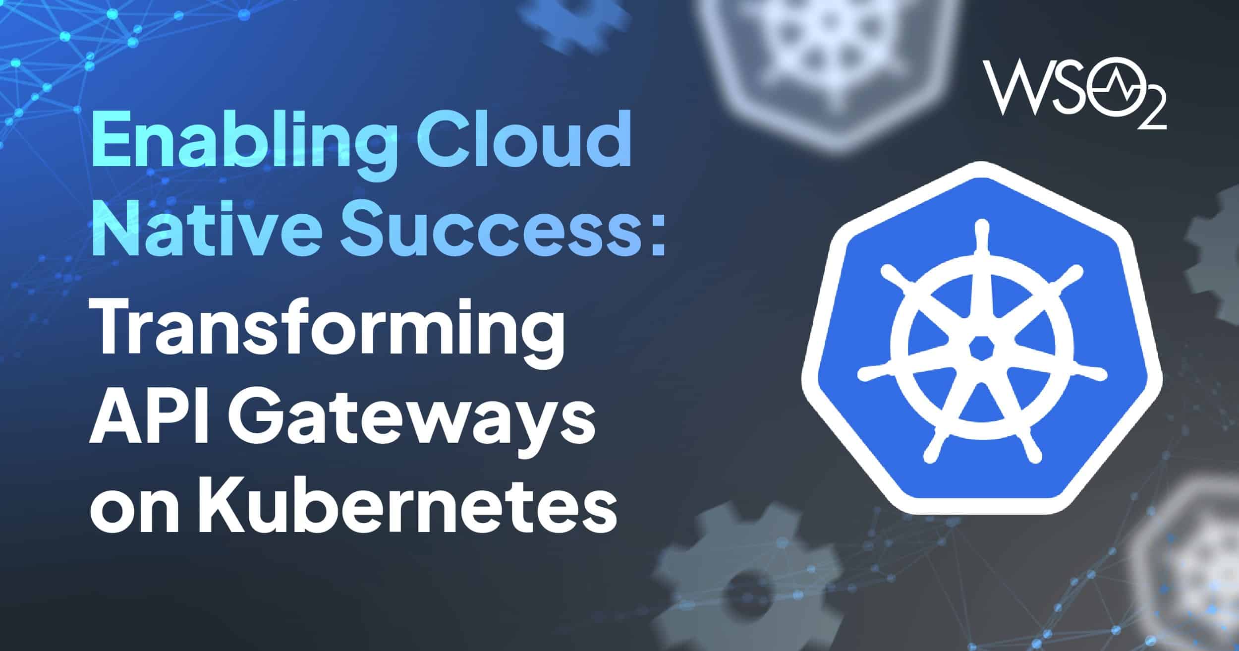 Enabling Cloud Native Success: Transforming API Gateways on Kubernetes