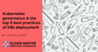 Kubernetes governance & the top 5 best practices of K8s deployment