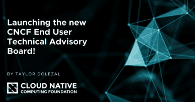 Launching the new CNCF End User Technical Advisory Board: Amplifying End User voices