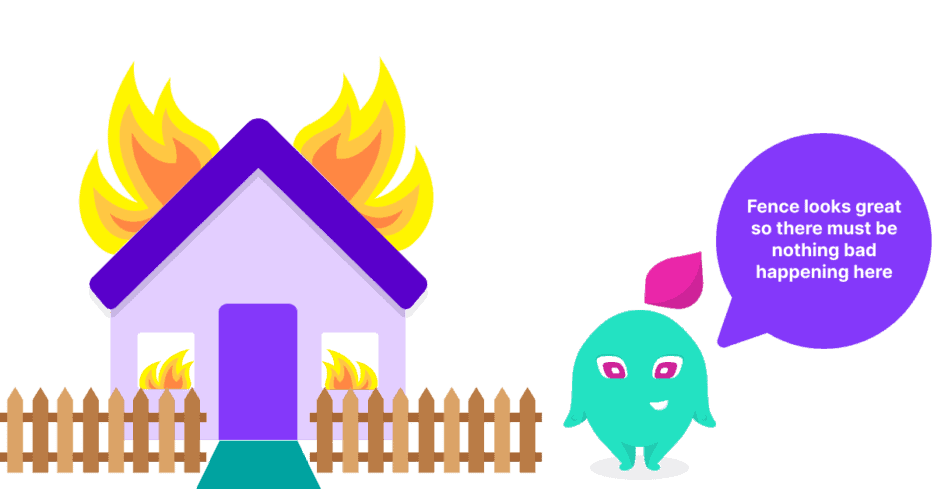 An icon standing next to a house on fire and say "Fence looks great so there must be nothing bad happening here"