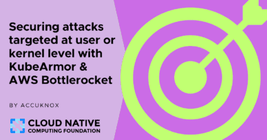 Securing attacks targeted at user or kernel level for customer X with KubeArmor & AWS Bottlerocket