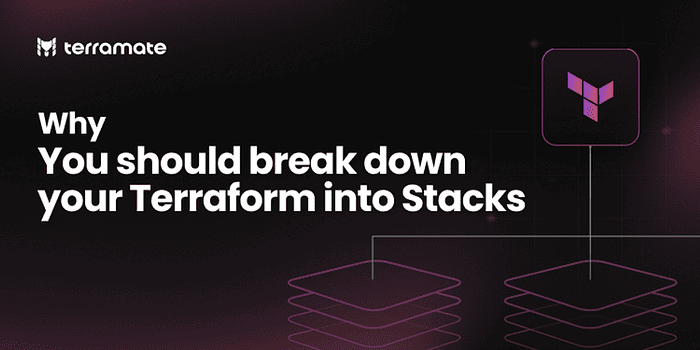 Why you should break down your Terraform into Stacks