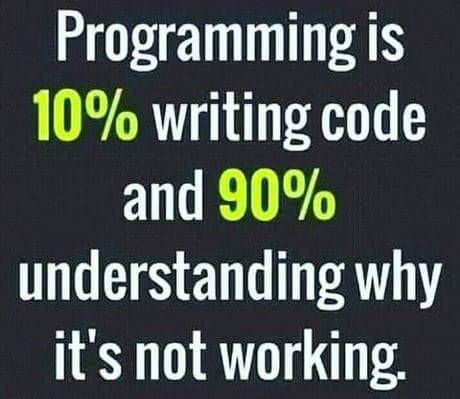 Programming is 10% writing code and 90% understanding why it's not working