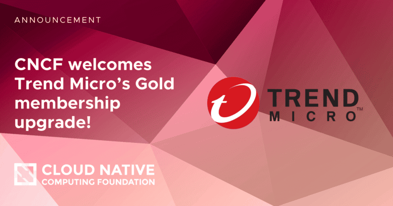 Cloud Native Computing Foundation Announces Trend Micro has Doubled Down on Cloud Native with Gold Membership Upgrade 