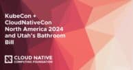 KubeCon + CloudNativeCon North America 2024 and Utah’s Bathroom Bill