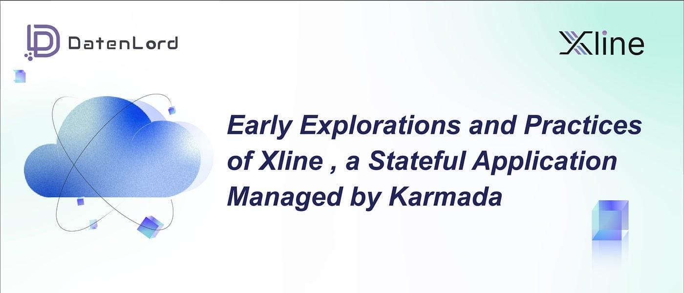Early Explorations and Practices of Xline, a Stateful Application managed by Karmada banner by DatenLord and Xline