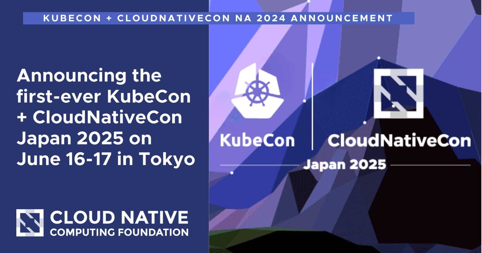 Announcing the firstever KubeCon + CloudNativeCon Japan 2025 on June
