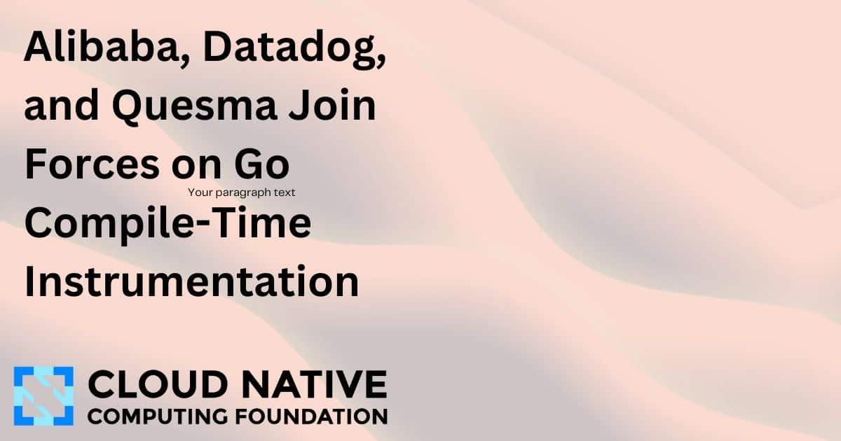阿里巴巴、Datadog和Quesma联手推进Go编译时仪器化