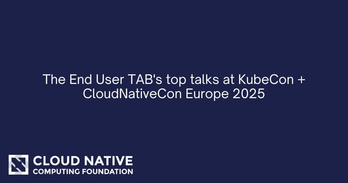 2025年KubeCon + CloudNativeCon欧洲大会上终端用户技术咨询委员会的推荐讲座