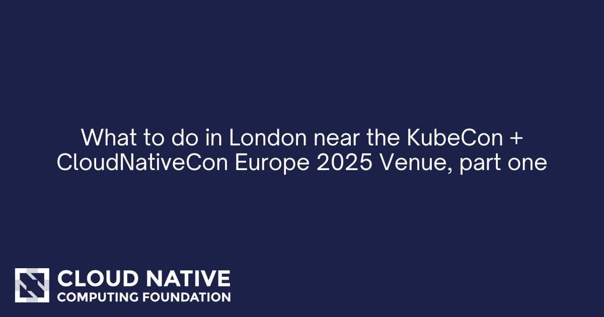 2025年KubeCon + CloudNativeCon欧洲会议附近的伦敦活动推荐（第一部分）