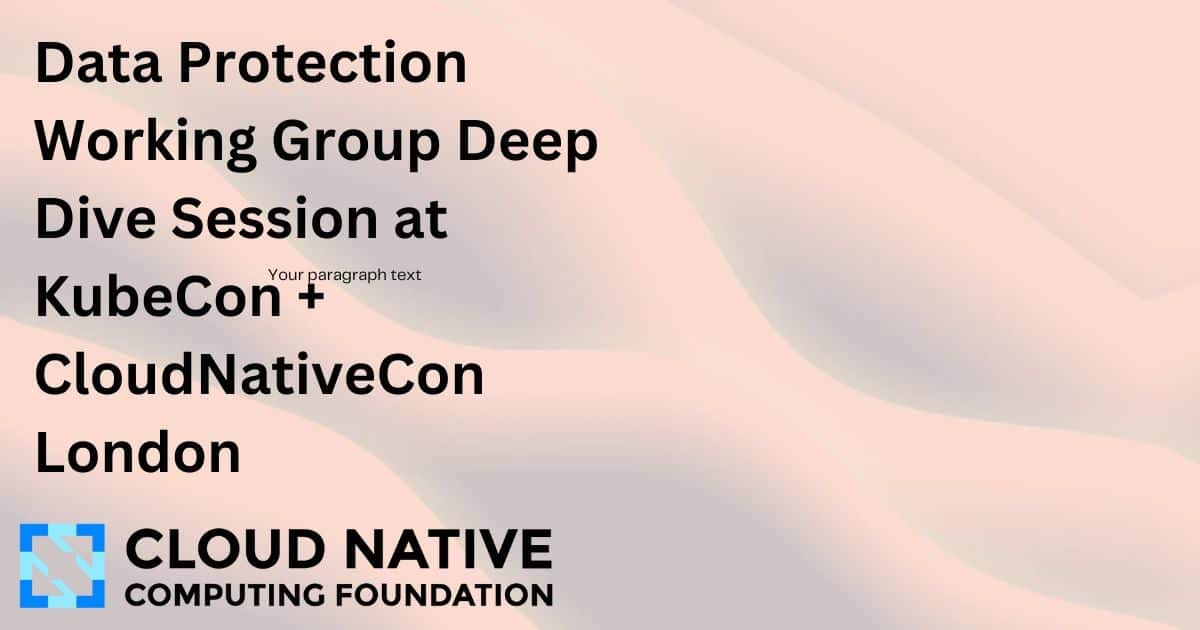 KubeCon + CloudNativeCon 伦敦会议数据保护工作组深入讨论