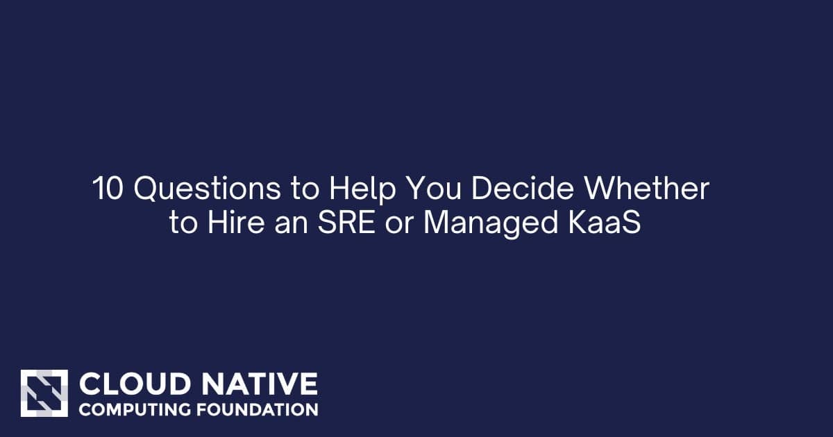 帮助您决定是雇佣SRE还是选择托管KaaS的10个问题