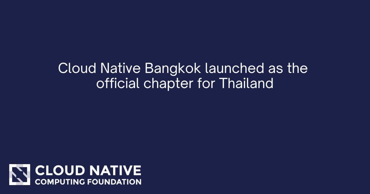 Cloud Native Bangkok正式成立，成为泰国的官方分会