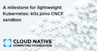 A milestone for lightweight Kubernetes: k0s joins CNCF sandbox
