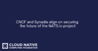 CNCF and Synadia align on securing the future of the NATS.io project