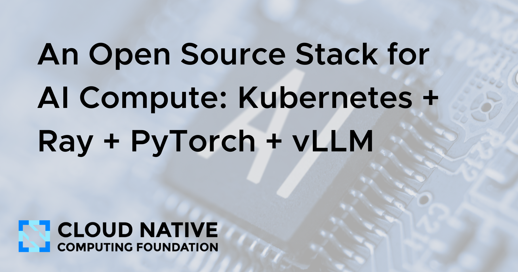 用于AI计算的开源技术栈:Kubernetes + Ray + PyTorch + vLLM