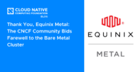 Thank You, Equinix Metal: The CNCF Community Bids Farewell to the Bare Metal Cluster
