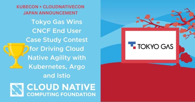 Tokyo Gas Wins CNCF End User Case Study Contest for Driving Cloud Native Agility with Kubernetes, Argo and Istio