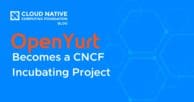OpenYurt Becomes a CNCF Incubating Project