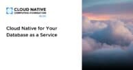 Cloud Native for Your Database as a Service