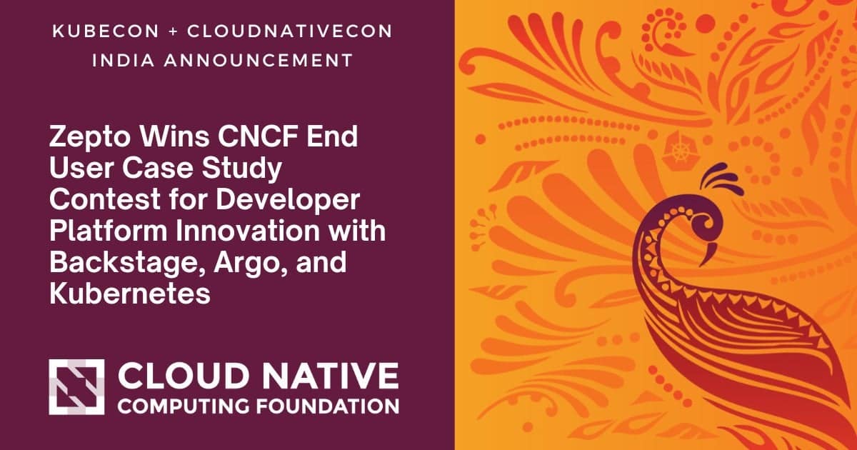 Zepto凭借Backstage、Argo和Kubernetes在开发平台创新方面赢得CNCF终端用户案例研究大赛